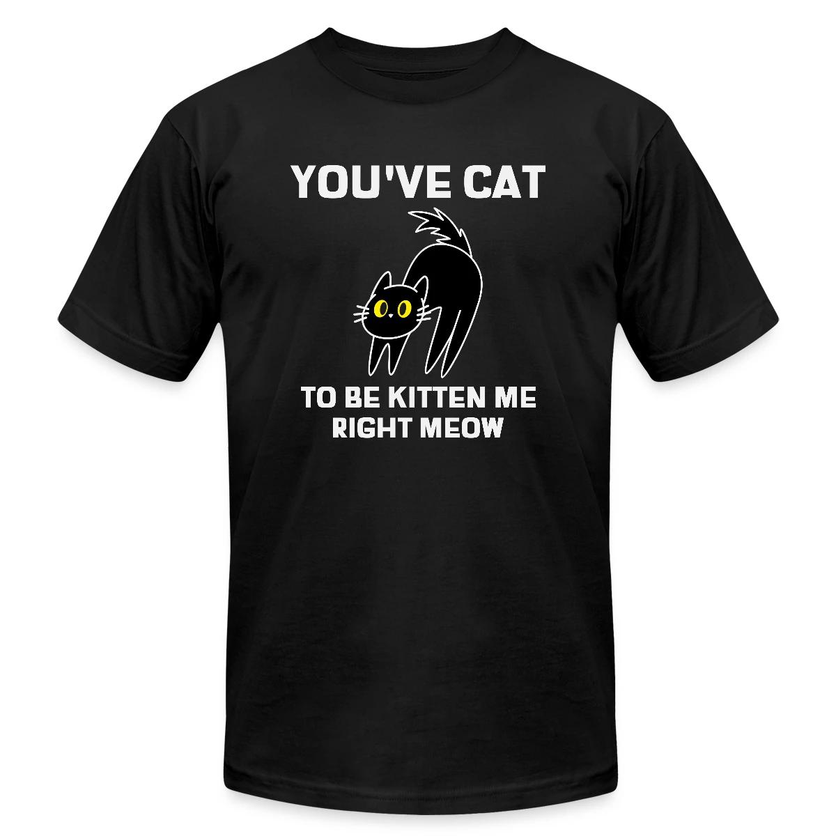 You've cat to be kitten me right meow - Jersey T-shirt