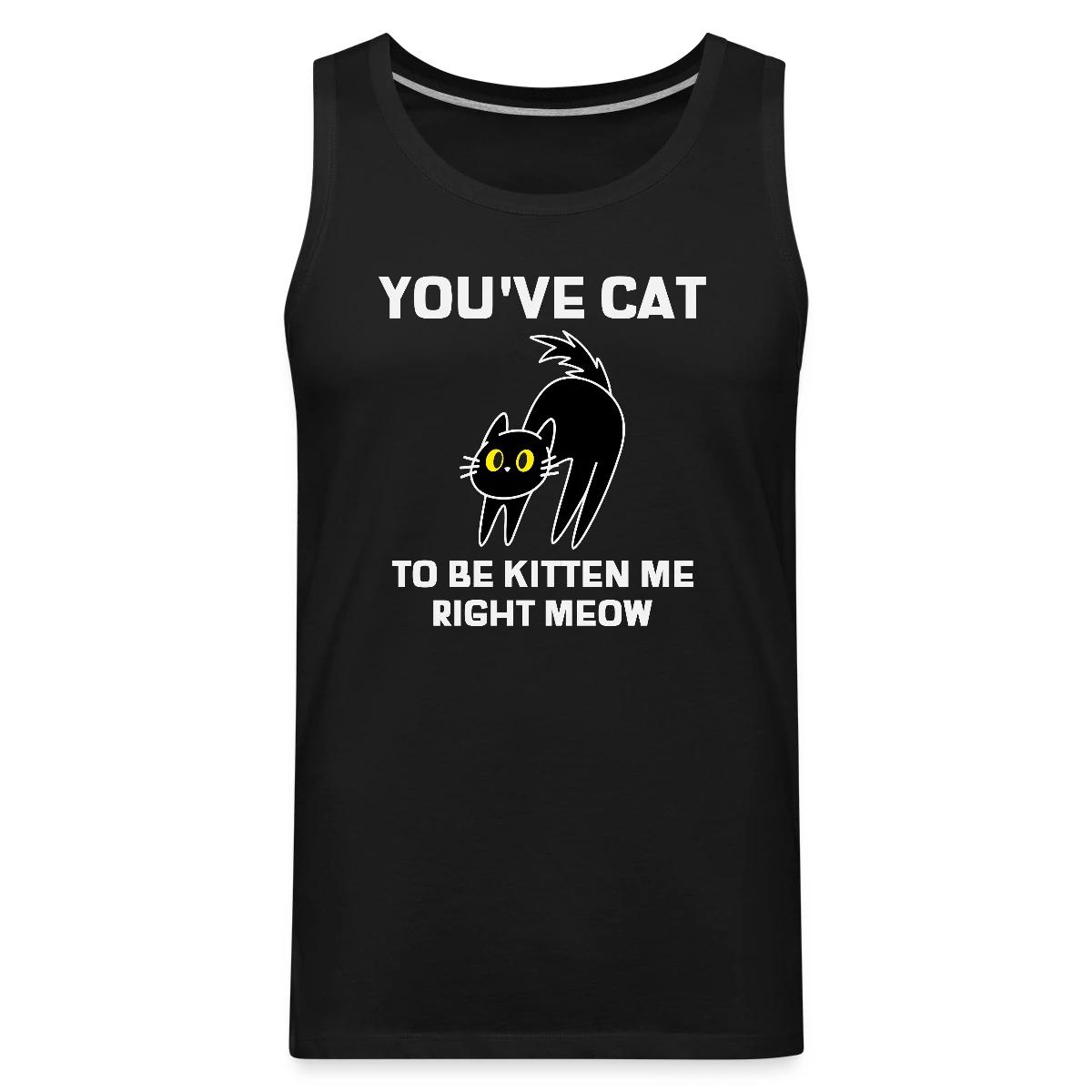 You've cat to be kitten me right meow - Mens's Tank tops