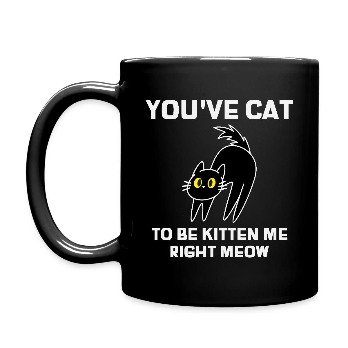 You've cat to be kitten me right meow - Full color mug