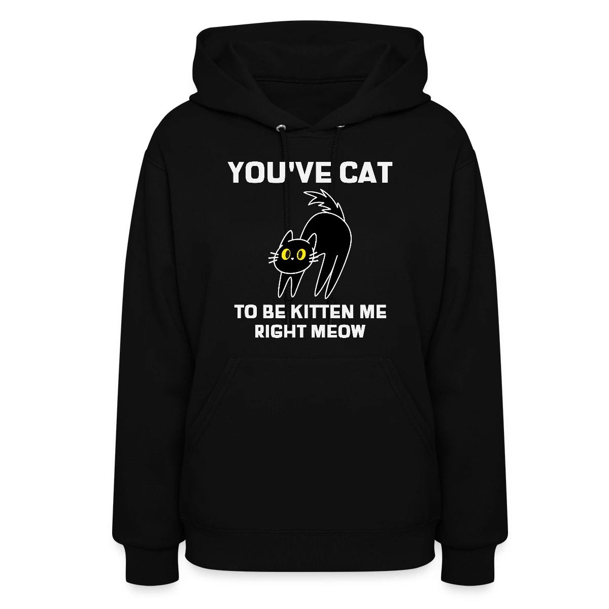 You've cat to be kitten me right meow - Women's hoodies