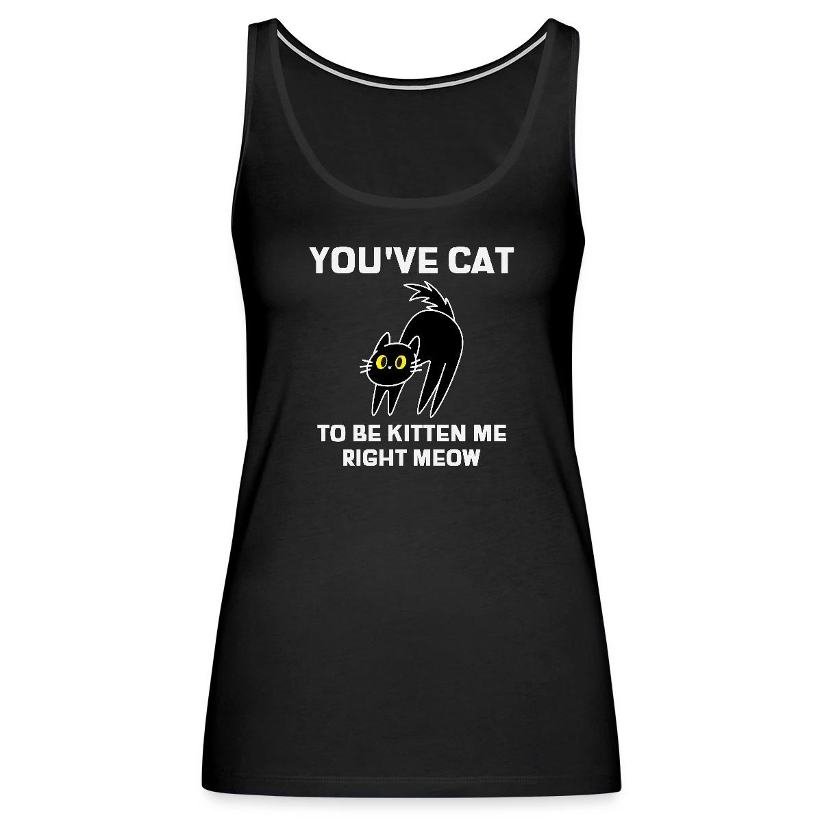 You've cat to be kitten me right meow - Womens's Tank tops