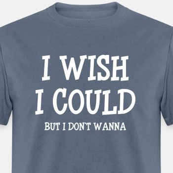 I wish I could - but I don't wanna