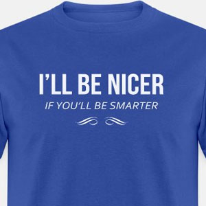 I'll be nicer if you'll be smarter