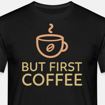 But first coffee