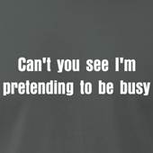 Can't you see I'm pretending to be busy