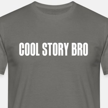 Cool story bro