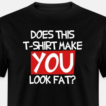 Does this T shirt make you look fat?