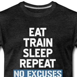 Eat Train Sleep Repeat No Excuses