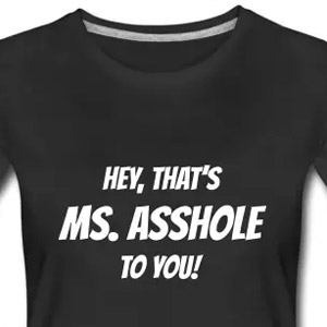 Hey, that's Ms. Asshole to you!