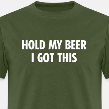 Hold my beer I got this