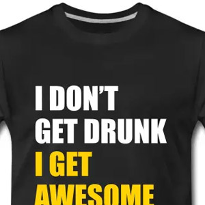 I don't get drunk - I get awesome