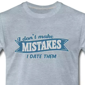 I don't make mistakes I date them