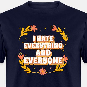 I hate everything and everyone