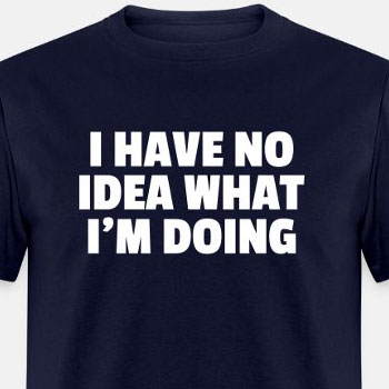I have no idea what I'm doing