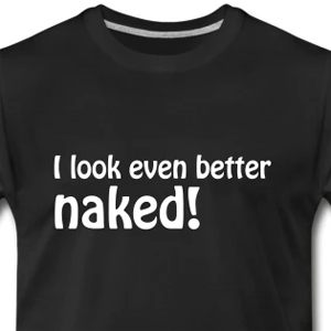 I look even better naked
