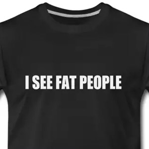 I see fat people