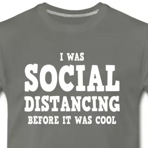 I was social distancing before it was cool