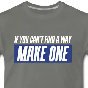 If you can't find a way - Make one