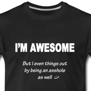 I'm awesome but I even things out