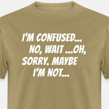I m confused, no wait oh sorry. Maybe I'm not...