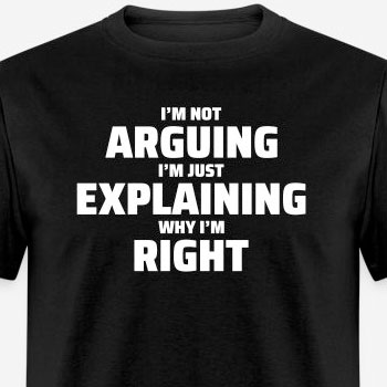 I'm not arguing I'm just explaining why I'm right