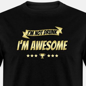 I'm not drunk - I'm awesome