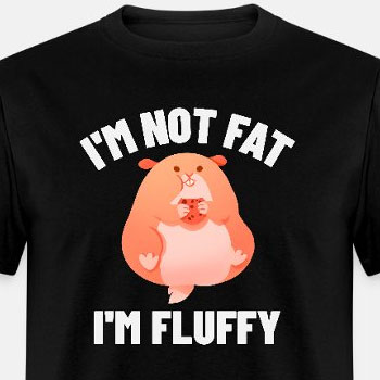 I'm not fat I'm fluffy