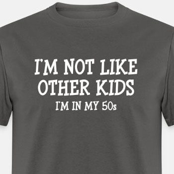 I'm not like other kids, I'm in my 50s