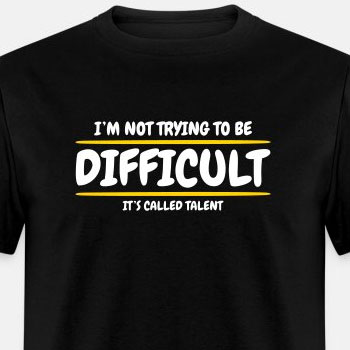 I'm not trying to be difficult, It's called talent