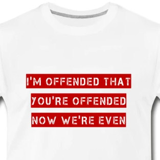 I'm offended that you're offended