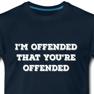 I'm offended that you're offended