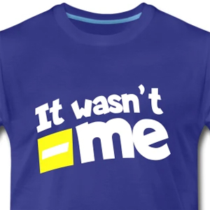 It wasn't me
