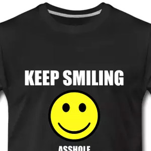 Keep smiling asshole