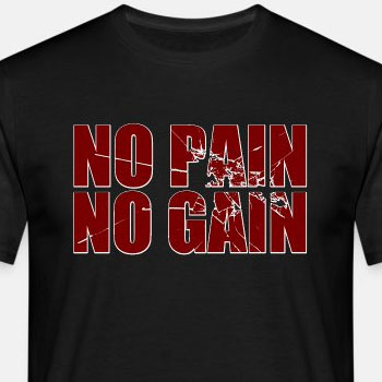 No pain no gain