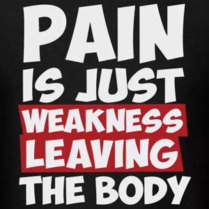 Pain is just weakness leaving the body