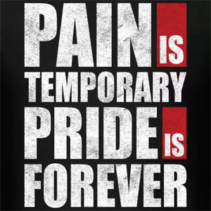 Pain is temporary - Pride is forever