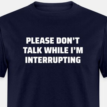 Please don't talk while I'm interrupting