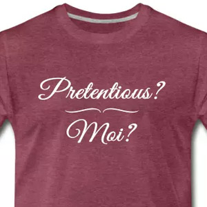 Pretentious? Moi?