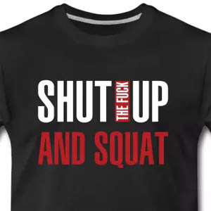 Shut the fuck up and squat