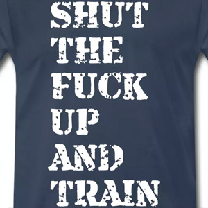 Shut the fuck up and train