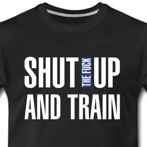 Shut the fuck up and train