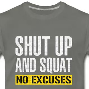 Shut up and squat - No excuses