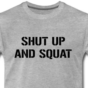 Shut up and squat