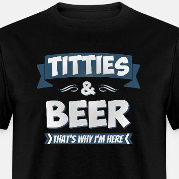 Titties And Beer - That's Why I'm Here