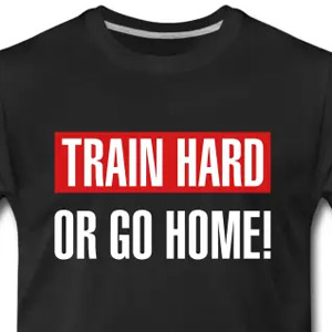 Train hard or go home