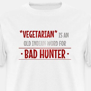 Vegetarian is an old indian word for bad hunter