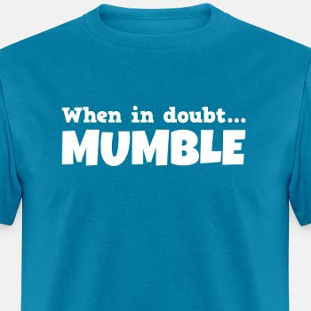 When in doubt mumble