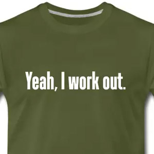 Yeah, I work out