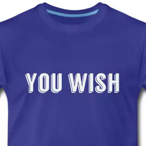 You wish t-shirt