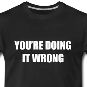 You're doing it wrong